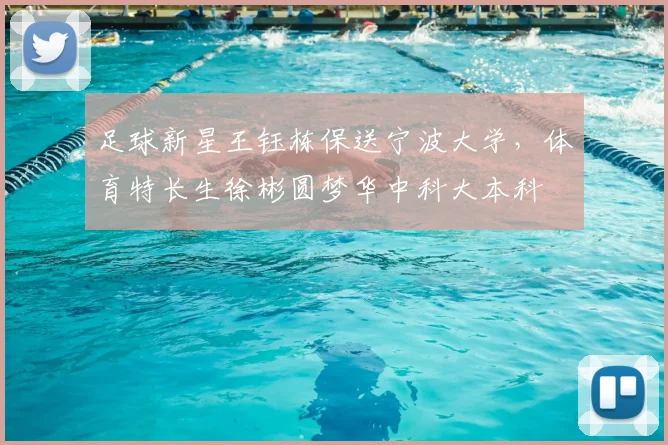 足球新星王钰栋保送宁波大学，体育特长生徐彬圆梦华中科大本科